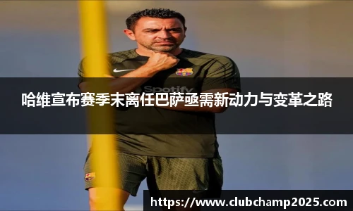哈维宣布赛季末离任巴萨亟需新动力与变革之路
