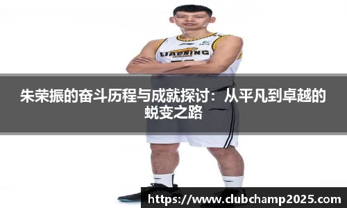 朱荣振的奋斗历程与成就探讨：从平凡到卓越的蜕变之路